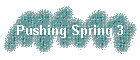 Pushing Spring 3