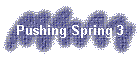 Pushing Spring 3